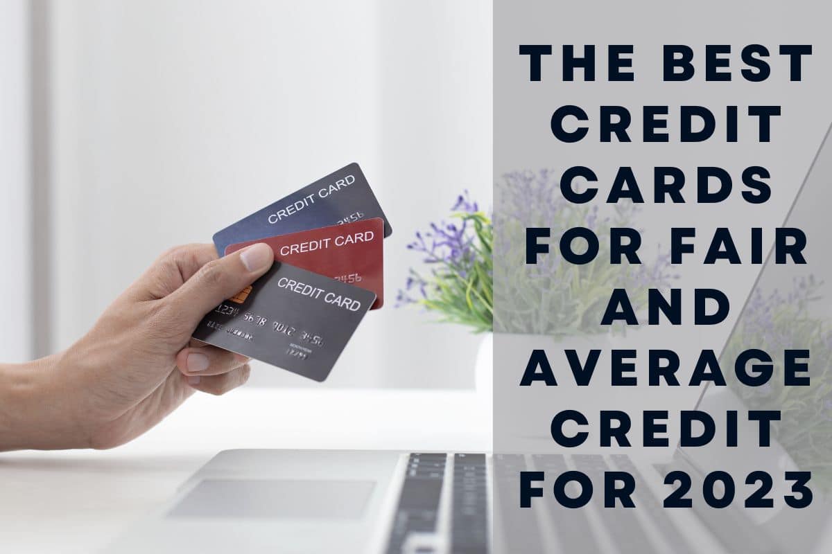 The Best Credit Cards For Fair And Average Credit For 2023